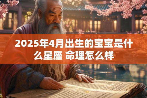 2025年4月出生的宝宝是什么星座 命理怎么样