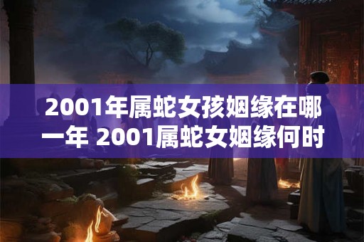 2001年属蛇女孩姻缘在哪一年 2001属蛇女姻缘何时