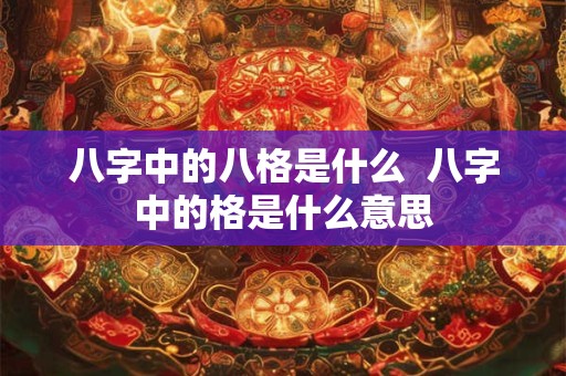 八字中的八格是什么  八字中的格是什么意思