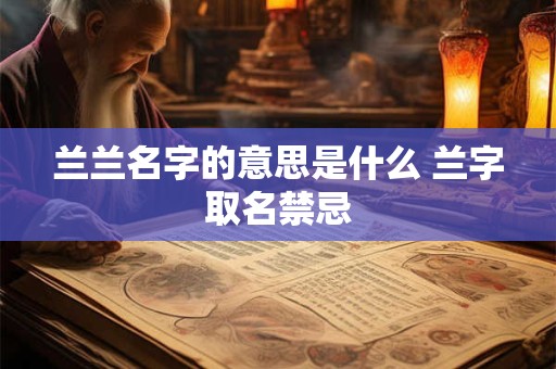 兰兰名字的意思是什么 兰字取名禁忌