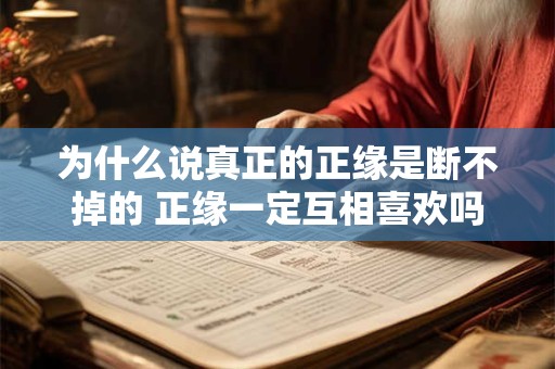 为什么说真正的正缘是断不掉的 正缘一定互相喜欢吗