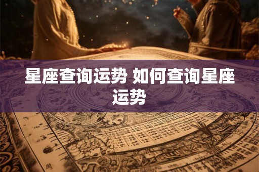 星座查询运势 如何查询星座运势