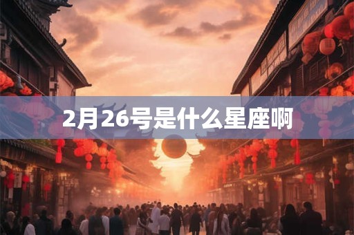 2月26号是什么星座啊