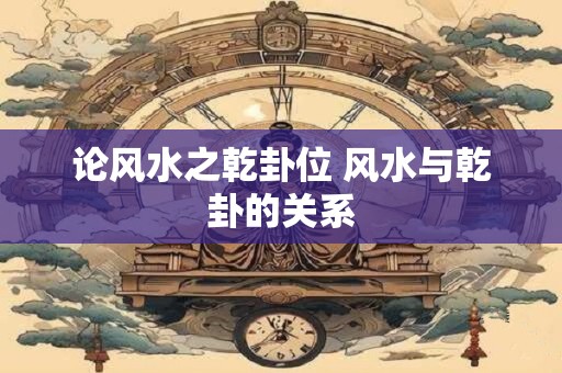 论风水之乾卦位 风水与乾卦的关系