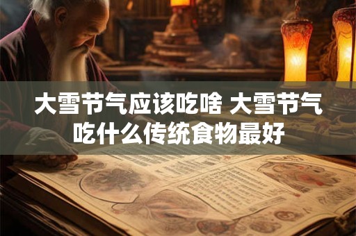 大雪节气应该吃啥 大雪节气吃什么传统食物最好