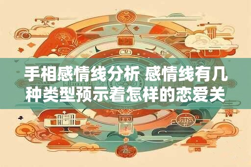 手相感情线分析 感情线有几种类型预示着怎样的恋爱关系