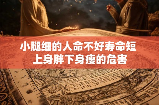 小腿细的人命不好寿命短 上身胖下身瘦的危害