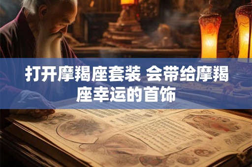 打开摩羯座套装 会带给摩羯座幸运的首饰