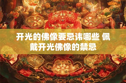 开光的佛像要忌讳哪些 佩戴开光佛像的禁忌