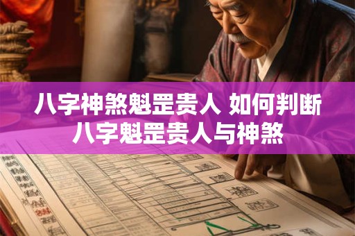 八字神煞魁罡贵人 如何判断八字魁罡贵人与神煞