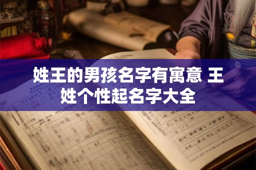姓王的男孩名字有寓意 王姓个性起名字大全