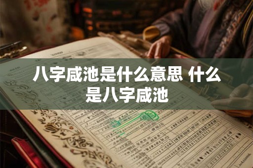 八字咸池是什么意思 什么是八字咸池