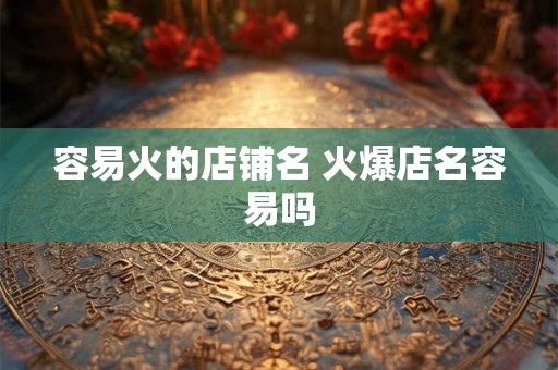 容易火的店铺名 火爆店名容易吗