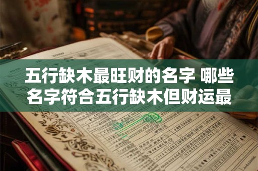 五行缺木最旺财的名字 哪些名字符合五行缺木但财运最旺的特点