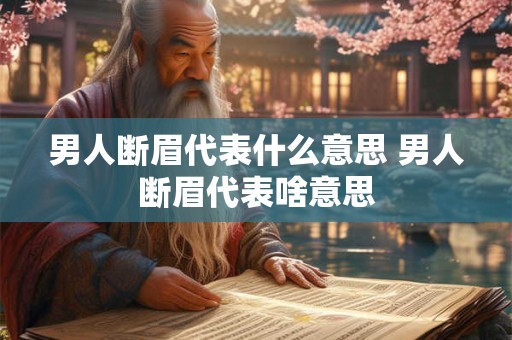 男人断眉代表什么意思 男人断眉代表啥意思