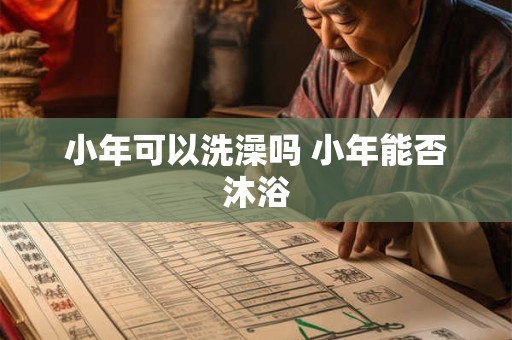 小年可以洗澡吗 小年能否沐浴