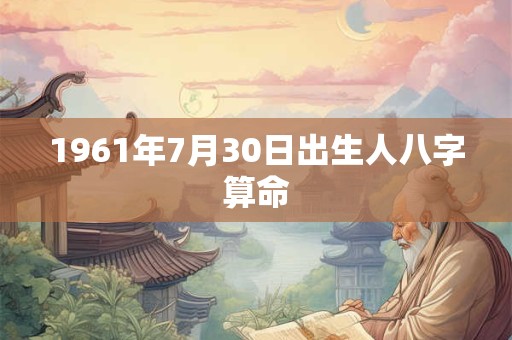1961年7月30日出生人八字算命
