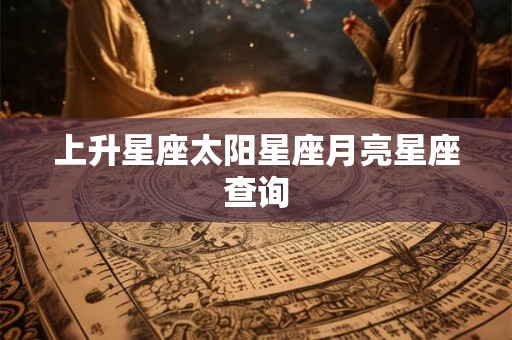 上升星座太阳星座月亮星座查询