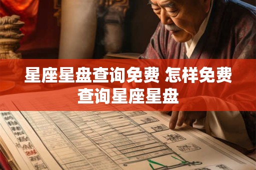详细阅读:星座星盘查询免费 怎样免费查询星座星盘 星座星盘查询免费 怎样免费查询星座星盘