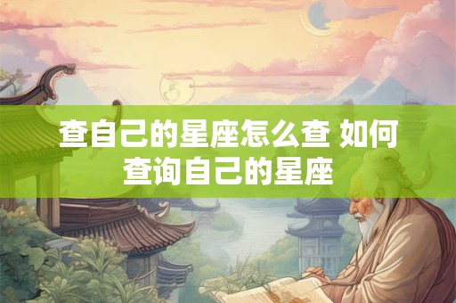 查自己的星座怎么查 如何查询自己的星座