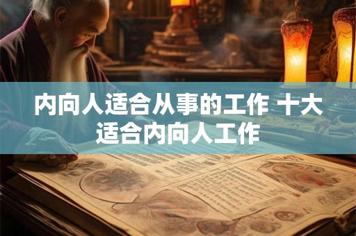 内向人适合从事的工作 十大适合内向人工作