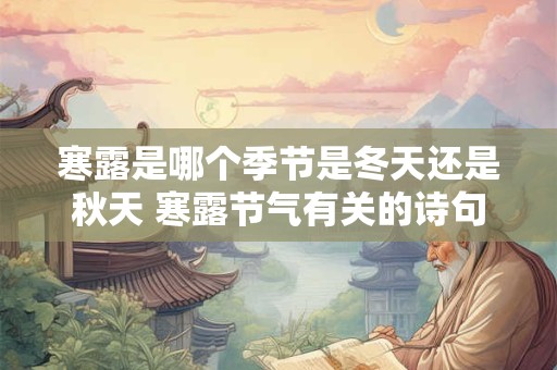 寒露是哪个季节是冬天还是秋天 寒露节气有关的诗句