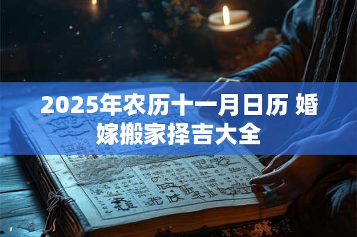 2025年农历十一月日历 婚嫁搬家择吉大全