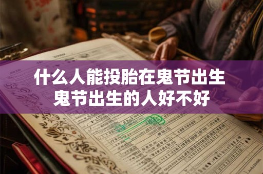 什么人能投胎在鬼节出生 鬼节出生的人好不好
