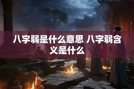 八字弱是什么意思 八字弱含义是什么