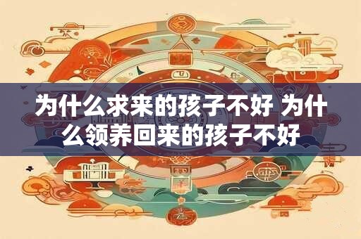 为什么求来的孩子不好 为什么领养回来的孩子不好