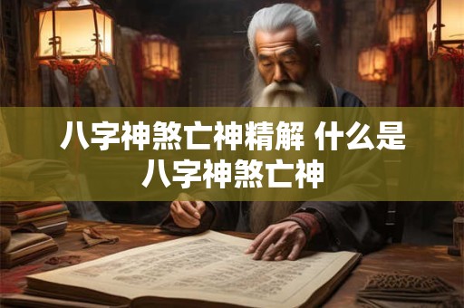 八字神煞亡神精解 什么是八字神煞亡神