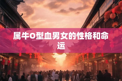 属牛O型血男女的性格和命运