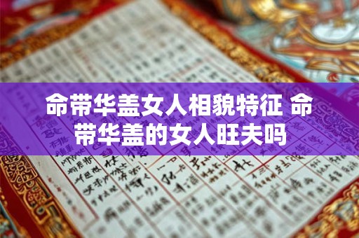命带华盖女人相貌特征 命带华盖的女人旺夫吗