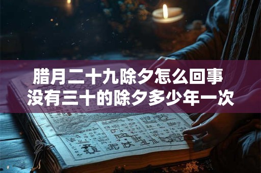 腊月二十九除夕怎么回事 没有三十的除夕多少年一次