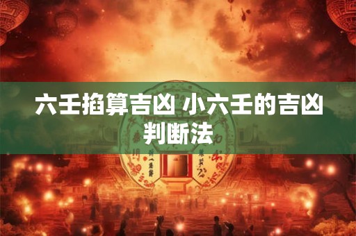 六壬掐算吉凶 小六壬的吉凶判断法
