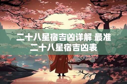 二十八星宿吉凶详解 最准二十八星宿吉凶表