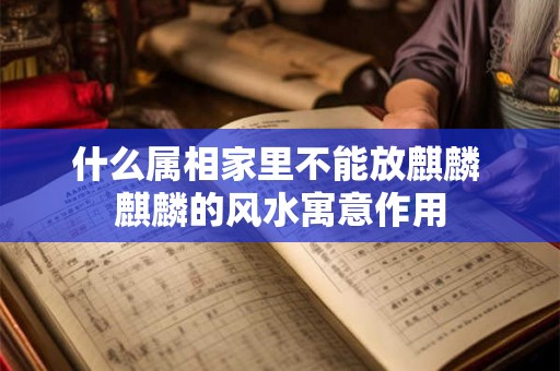 什么属相家里不能放麒麟 麒麟的风水寓意作用