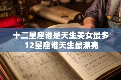 十二星座谁是天生美女最多 12星座谁天生最漂亮