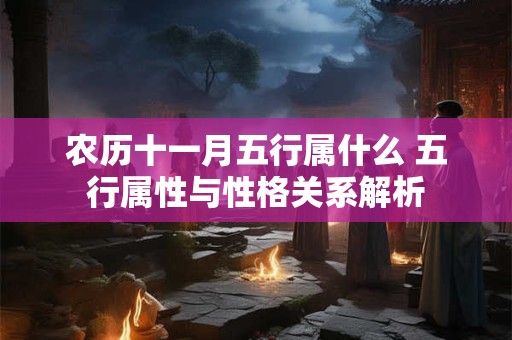 农历十一月五行属什么 五行属性与性格关系解析