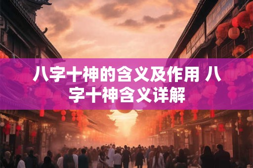 八字十神的含义及作用 八字十神含义详解