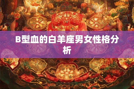 B型血的白羊座男女性格分析