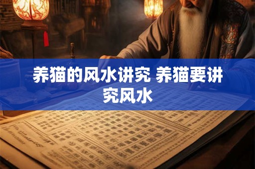 养猫的风水讲究 养猫要讲究风水