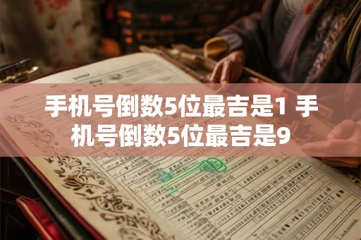 手机号倒数5位最吉是1 手机号倒数5位最吉是9
