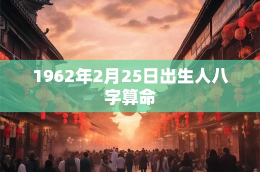1962年2月25日出生人八字算命