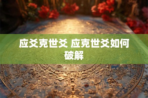 应爻克世爻 应克世爻如何破解