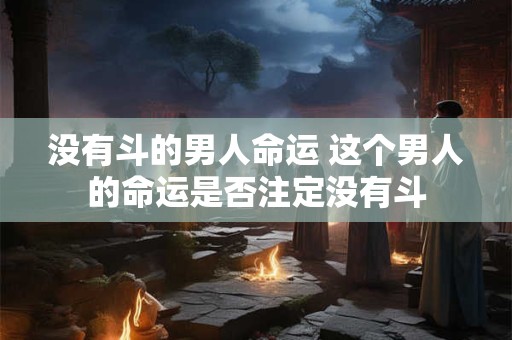 没有斗的男人命运 这个男人的命运是否注定没有斗