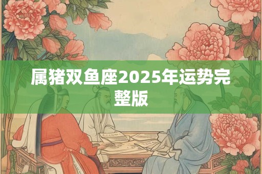 属猪双鱼座2026年运势完整版