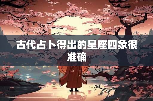 古代占卜得出的星座四象很准确