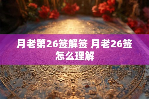 月老第26签解签 月老26签怎么理解