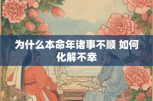 为什么本命年诸事不顺 如何化解不幸